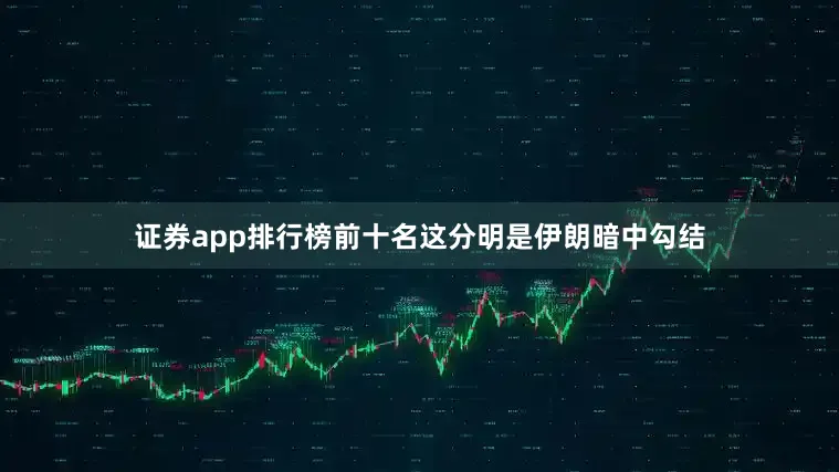 证券app排行榜前十名这分明是伊朗暗中勾结
