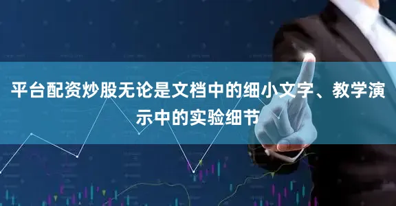 平台配资炒股无论是文档中的细小文字、教学演示中的实验细节