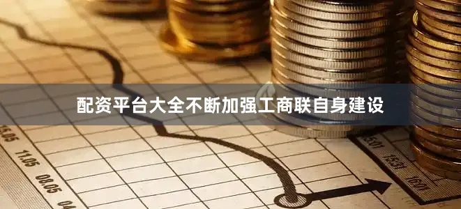 配资平台大全不断加强工商联自身建设