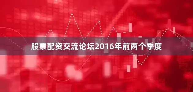 股票配资交流论坛2016年前两个季度